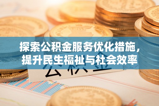 黔南探索公积金服务优化措施，提升民生福祉与社会效率