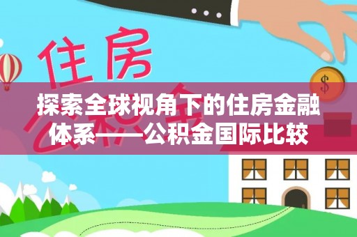 黔南探索全球视角下的住房金融体系——公积金国际比较