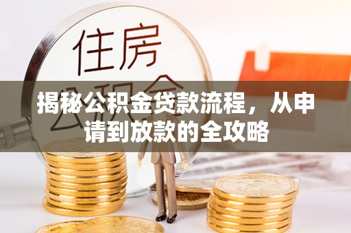 黔南揭秘公积金贷款流程，从申请到放款的全攻略