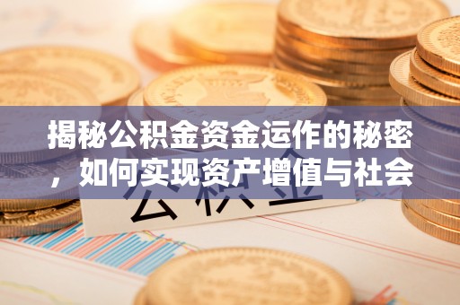 黔南揭秘公积金资金运作的秘密，如何实现资产增值与社会福利双赢？