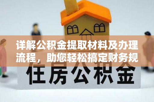 黔南详解公积金提取材料及办理流程，助您轻松搞定财务规划