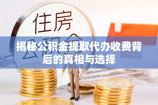 黔南揭秘公积金提取代办收费背后的真相与选择