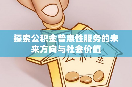 黔南探索公积金普惠性服务的未来方向与社会价值