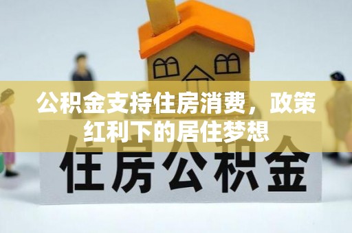 黔南公积金支持住房消费，政策红利下的居住梦想