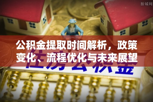 黔南公积金提取时间解析，政策变化、流程优化与未来展望