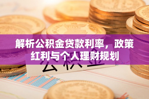 黔南解析公积金贷款利率，政策红利与个人理财规划