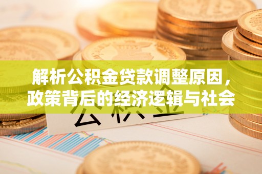 黔南解析公积金贷款调整原因，政策背后的经济逻辑与社会影响