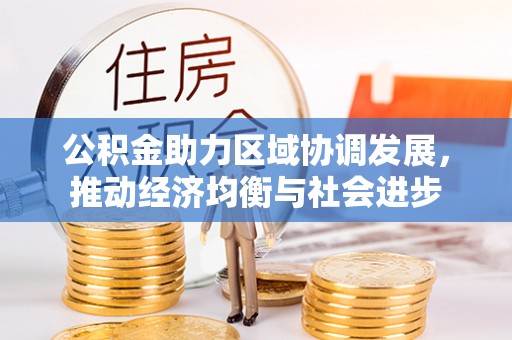黔南公积金助力区域协调发展，推动经济均衡与社会进步