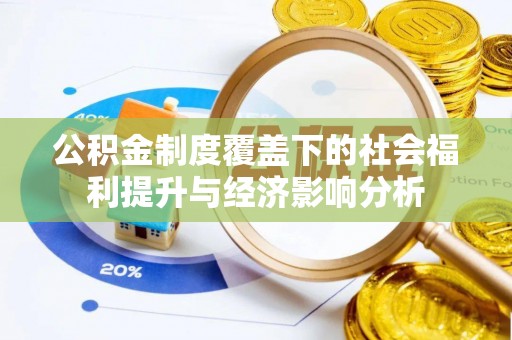 黔南公积金制度覆盖下的社会福利提升与经济影响分析