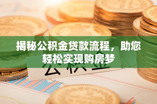 黔南揭秘公积金贷款流程，助您轻松实现购房梦