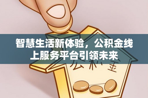黔南智慧生活新体验，公积金线上服务平台引领未来