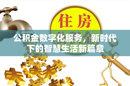 黔南公积金数字化服务，新时代下的智慧生活新篇章