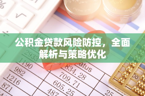 黔南公积金贷款风险防控，全面解析与策略优化