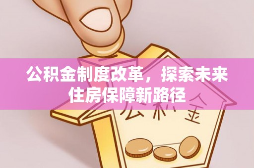 黔南公积金制度改革，探索未来住房保障新路径