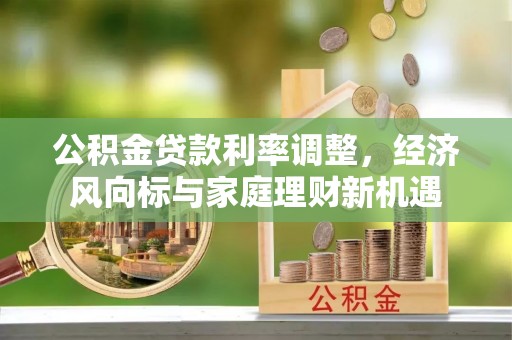 黔南公积金贷款利率调整，经济风向标与家庭理财新机遇