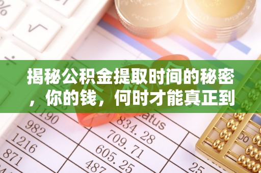 黔南揭秘公积金提取时间的秘密，你的钱，何时才能真正到手？