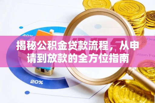 黔南揭秘公积金贷款流程，从申请到放款的全方位指南