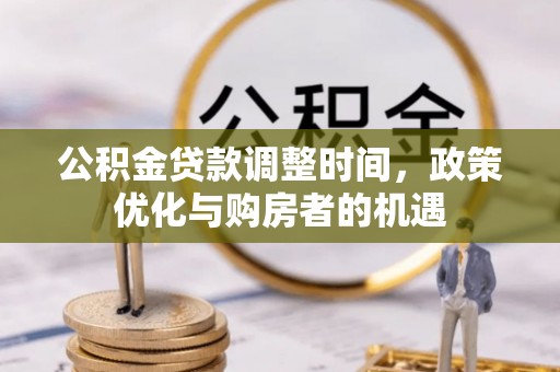 黔南公积金贷款调整时间，政策优化与购房者的机遇