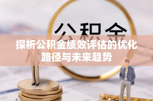 黔南探析公积金绩效评估的优化路径与未来趋势
