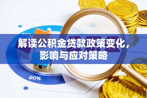 黔南解读公积金贷款政策变化，影响与应对策略