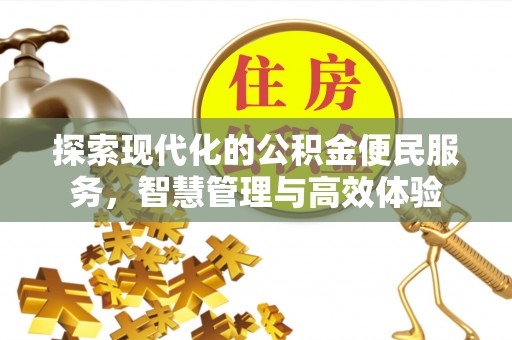黔南探索现代化的公积金便民服务，智慧管理与高效体验