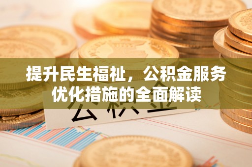 黔南提升民生福祉，公积金服务优化措施的全面解读