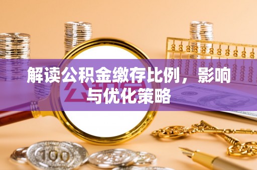 黔南解读公积金缴存比例，影响与优化策略