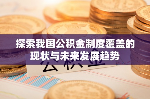 黔南探索我国公积金制度覆盖的现状与未来发展趋势