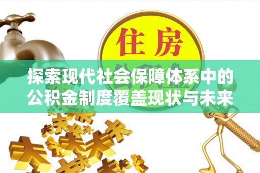 黔南探索现代社会保障体系中的公积金制度覆盖现状与未来