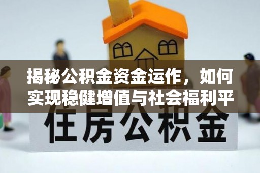 黔南揭秘公积金资金运作，如何实现稳健增值与社会福利平衡