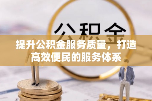 黔南提升公积金服务质量，打造高效便民的服务体系