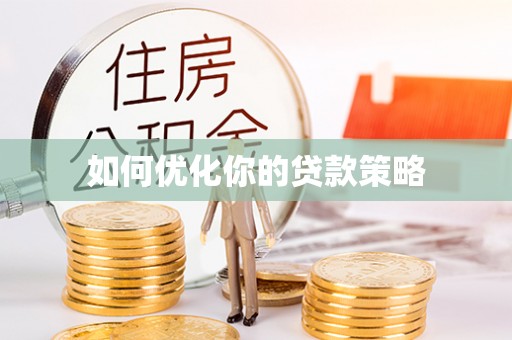 黔南如何优化你的贷款策略